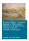 The Value of Using Hydrological Datasets for Water Allocation Decisions: Earth Observations, Hydrological Models and Seasonal Forecasts - Book