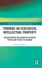 Towards an Ecological Intellectual Property : Reconfiguring Relationships Between People and Plants in Ecuador - Book