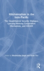 Minilateralism in the Indo-Pacific : The Quadrilateral Security Dialogue, Lancang-Mekong Cooperation Mechanism, and ASEAN - Book