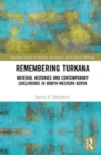 Remembering Turkana : Material Histories and Contemporary Livelihoods in North-Western Kenya - Book