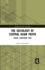 The Sociology of Central Asian Youth : Choice, Constraint, Risk - Book