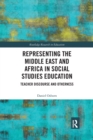 Representing the Middle East and Africa in Social Studies Education : Teacher Discourse and Otherness - Book