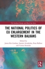 The National Politics of EU Enlargement in the Western Balkans - Book