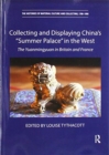 Collecting and Displaying China's “Summer Palace” in the West : The Yuanmingyuan in Britain and France - Book