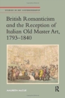 British Romanticism and the Reception of Italian Old Master Art, 1793-1840 - Book
