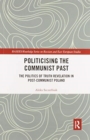 Politicising the Communist Past : The Politics of Truth Revelation in Post-Communist Poland - Book