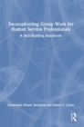 Deconstructing Group Work for Human Service Professionals : A Skill-Building Handbook - Book