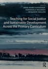 Teaching for Social Justice and Sustainable Development Across the Primary Curriculum - Book