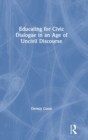 Educating for Civic Dialogue in an Age of Uncivil Discourse - Book