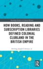 How Books, Reading and Subscription Libraries Defined Colonial Clubland in the British Empire - Book