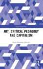 Art, Critical Pedagogy and Capitalism - Book