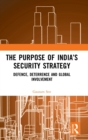 The Purpose of India’s Security Strategy : Defence, Deterrence and Global Involvement - Book