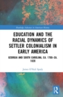 Education and the Racial Dynamics of Settler Colonialism in Early America : Georgia and South Carolina, ca. 1700–ca. 1820 - Book