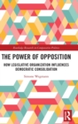 The Power of Opposition : How Legislative Organization Influences Democratic Consolidation - Book