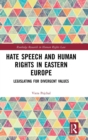 Hate Speech and Human Rights in Eastern Europe : Legislating for Divergent Values - Book