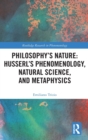 Philosophy's Nature: Husserl's Phenomenology, Natural Science, and Metaphysics - Book