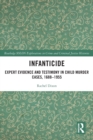 Infanticide : Expert Evidence and Testimony in Child Murder Cases, 1688–1955 - Book