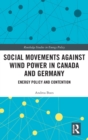 Social Movements against Wind Power in Canada and Germany : Energy Policy and Contention - Book