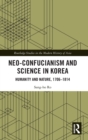 Neo-Confucianism and Science in Korea : Humanity and Nature, 1706-1814 - Book
