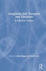 Integrating Arts Therapies into Education : A Collective Volume - Book
