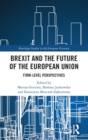 Brexit and the Future of the European Union : Firm-Level Perspectives - Book