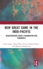 New Great Game in the Indo-Pacific : Rediscovering India’s Pragmatism and Paradoxes - Book