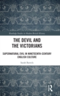 The Devil and the Victorians : Supernatural Evil in Nineteenth-Century English Culture - Book