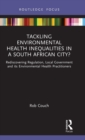 Tackling Environmental Health Inequalities in a South African City? : Rediscovering Regulation, Local Government and its Environmental Health Practitioners - Book