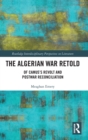 The Algerian War Retold : Of Camus’s Revolt and Postwar Reconciliation - Book