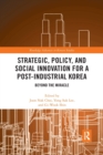 Strategic, Policy and Social Innovation for a Post-Industrial Korea : Beyond the Miracle - Book