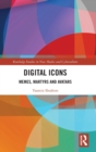 Digital Icons : Memes, Martyrs and Avatars - Book