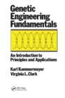 Genetic Engineering Fundamentals : An Introduction to Principles and Applications - Book