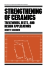 Strengthening of Ceramics : Treatments: Tests, and Design Applications - Book