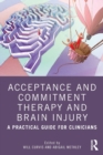 Acceptance and Commitment Therapy and Brain Injury : A Practical Guide for Clinicians - Book