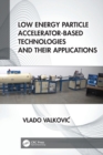 Low Energy Particle Accelerator-Based Technologies and Their Applications - Book