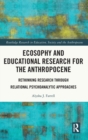 Ecosophy and Educational Research for the Anthropocene : Rethinking Research through Relational Psychoanalytic Approaches - Book