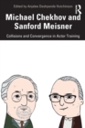Michael Chekhov and Sanford Meisner : Collisions and Convergence in Actor Training - Book