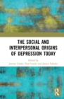 The Social and Interpersonal Origins of Depression Today - Book