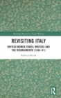 Revisiting Italy : British Women Travel Writers and the Risorgimento (1844-61) - Book