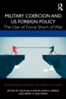 Military Coercion and US Foreign Policy : The Use of Force Short of War - Book