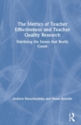 The Metrics of Teacher Effectiveness and Teacher Quality Research : Sidelining the Issues That Really Count - Book