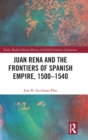 Juan Rena and the Frontiers of Spanish Empire, 1500-1540 - Book