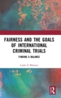 Fairness and the Goals of International Criminal Trials : Finding a Balance - Book