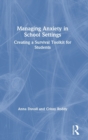 Managing Anxiety in School Settings : Creating a Survival Toolkit for Students - Book