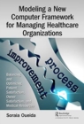 Modeling a New Computer Framework for Managing Healthcare Organizations : Balancing and Optimizing Patient Satisfaction, Owner Satisfaction, and Medical Resources - Book