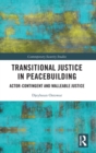 Transitional Justice in Peacebuilding : Actor-Contingent and Malleable Justice - Book