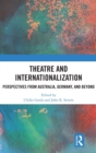 Theatre and Internationalization : Perspectives from Australia, Germany, and Beyond - Book