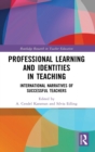 Professional Learning and Identities in Teaching : International Narratives of Successful Teachers - Book