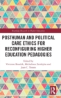 Posthuman and Political Care Ethics for Reconfiguring Higher Education Pedagogies - Book
