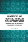 Universities and the Occult Rituals of the Corporate World : Higher Education and Metaphorical Parallels with Myth and Magic - Book